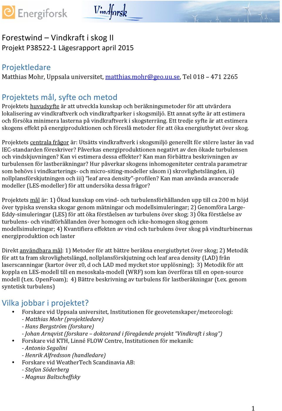 ettannatsyfteärattestimera ochförsökaminimeralasternapåvindkraftverkiskogsterräng.etttredjesyfteärattestimera skogenseffektpåenergiproduktionenochföreslåmetoderförattökaenergiutbytetöverskog.