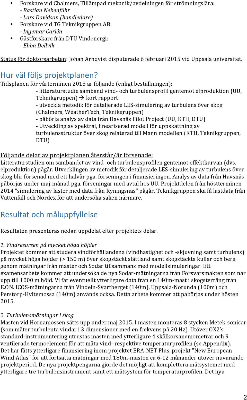 ochturbulensprofilgentemotelproduktion(UU, Teknikgruppen)kortrapport?utvecklametodikfördetaljeradeLES?simuleringavturbulensöverskog (Chalmers,WeatherTech,Teknikgruppen)?