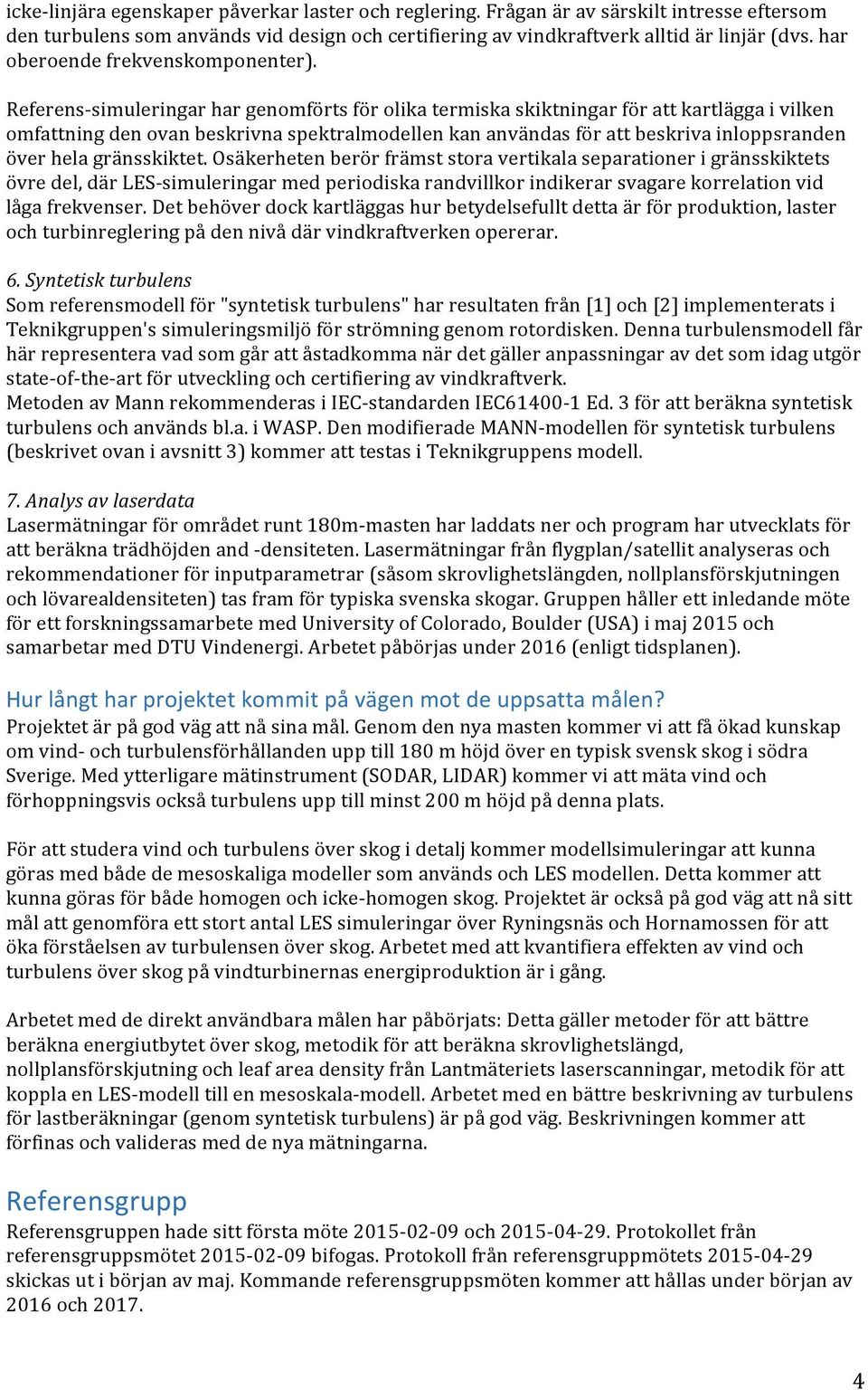 osäkerhetenberörfrämststoravertikalaseparationerigränsskiktets övredel,därles?simuleringarmedperiodiskarandvillkorindikerarsvagarekorrelationvid lågafrekvenser.