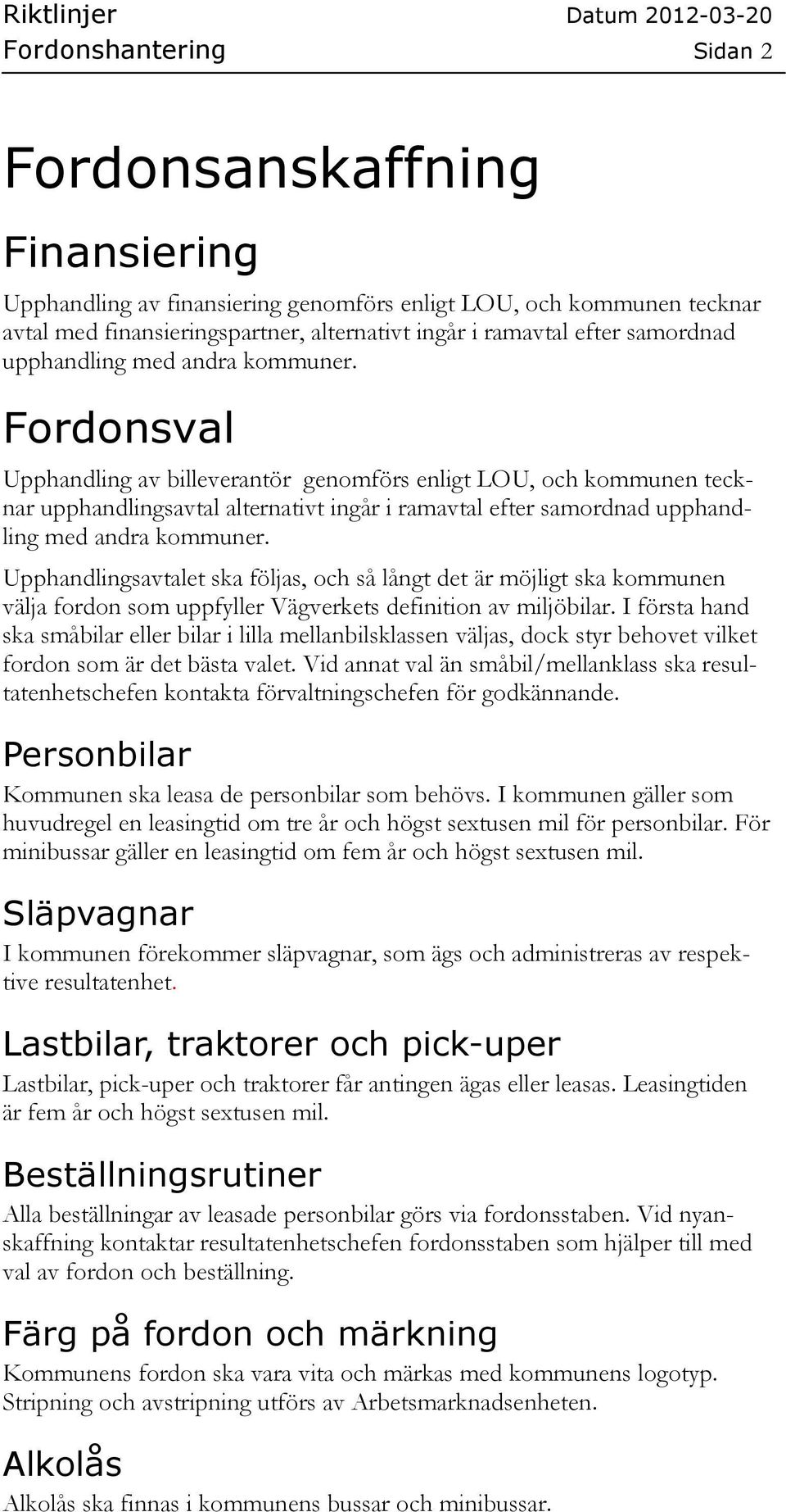 Fordonsval Upphandling av billeverantör genomförs enligt LOU, och kommunen tecknar upphandlingsavtal alternativt ingår i ramavtal efter  Upphandlingsavtalet ska följas, och så långt det är möjligt