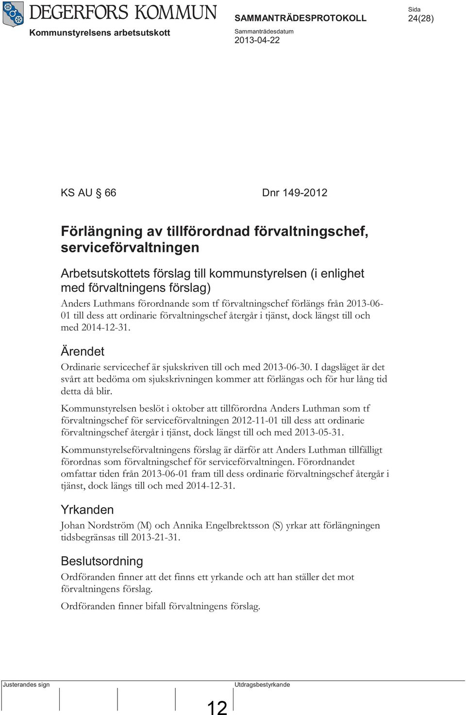 förvaltningschef återgår i tjänst, dock längst till och med 2014-12-31. Ärendet Ordinarie servicechef är sjukskriven till och med 2013-06-30.