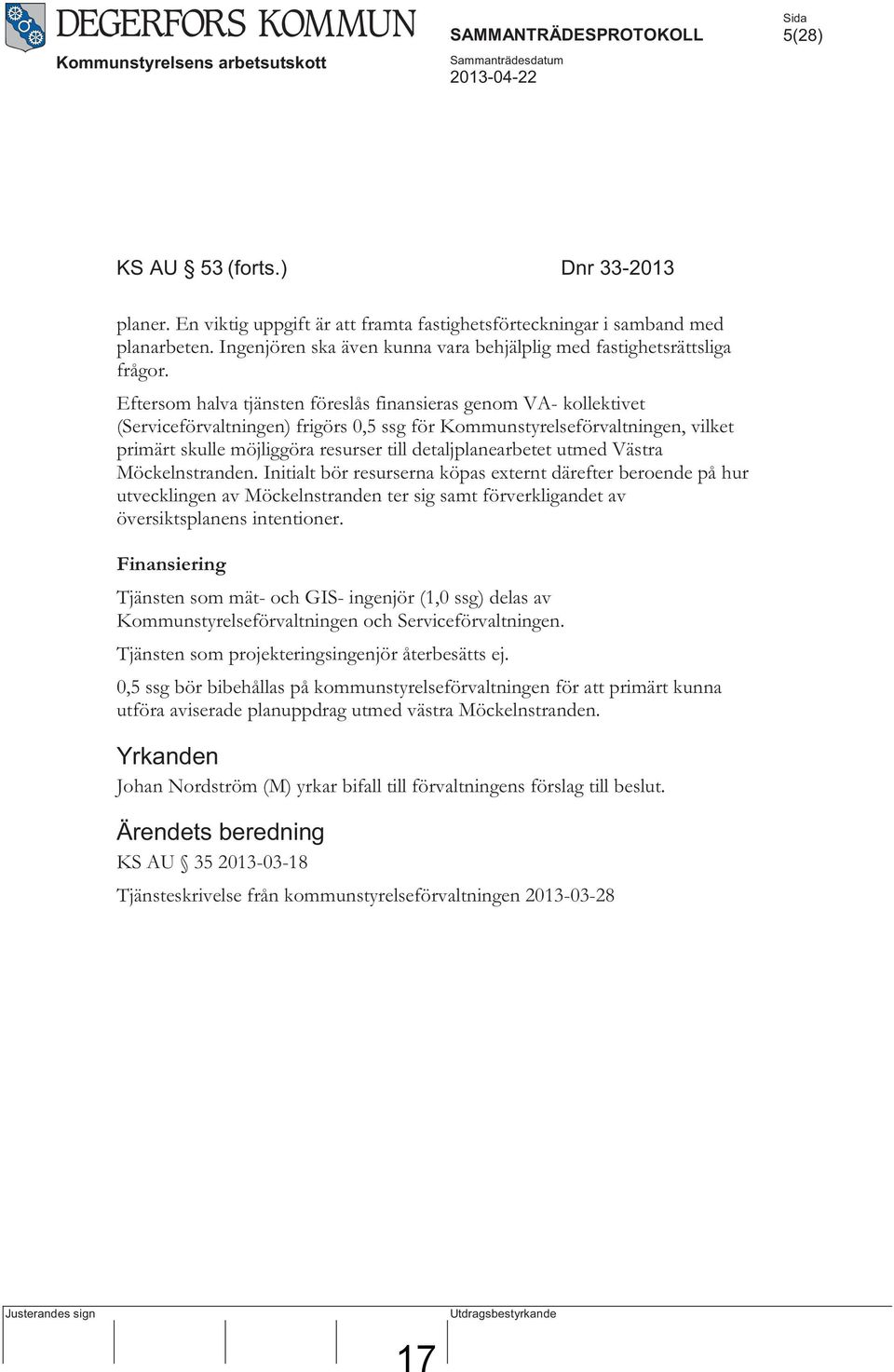 Eftersom halva tjänsten föreslås finansieras genom VA- kollektivet (Serviceförvaltningen) frigörs 0,5 ssg för Kommunstyrelseförvaltningen, vilket primärt skulle möjliggöra resurser till