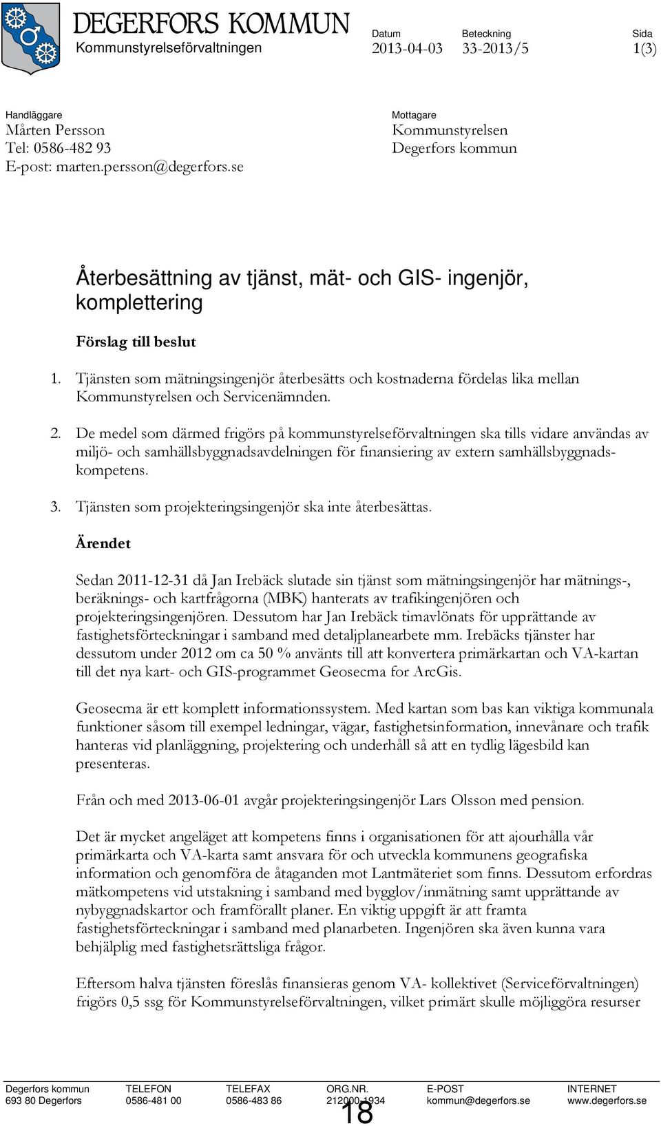 Tjänsten som mätningsingenjör återbesätts och kostnaderna fördelas lika mellan Kommunstyrelsen och Servicenämnden. 2.