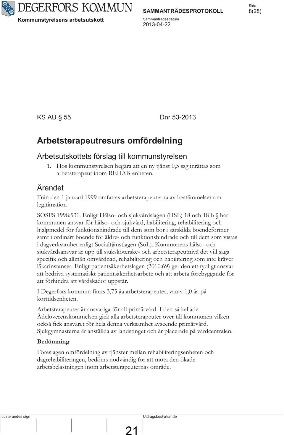 Ärendet Från den 1 januari 1999 omfattas arbetsterapeuterna av bestämmelser om legitimation SOSFS 1998:531.