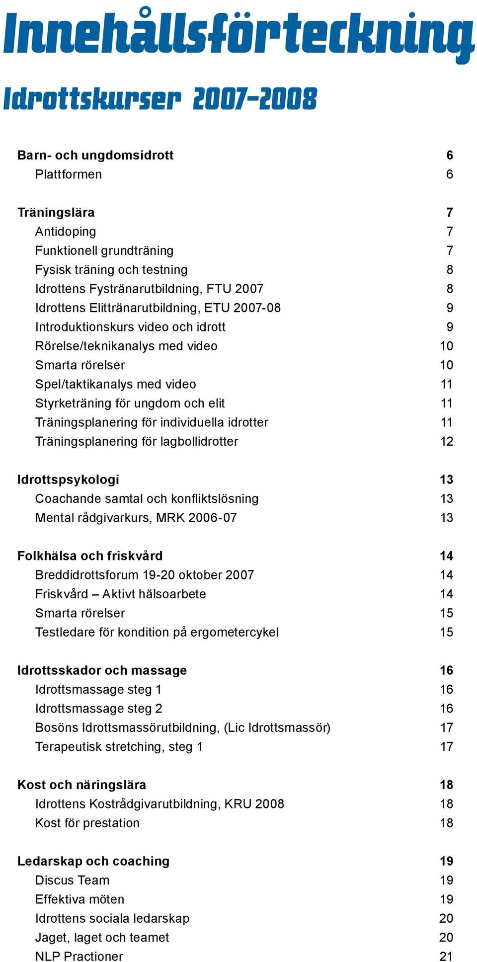 Styrketräning för ungdom och elit 11 Träningsplanering för individuella idrotter 11 Träningsplanering för lagbollidrotter 12 Idrottspsykologi 13 Coachande samtal och konfliktslösning 13 Mental