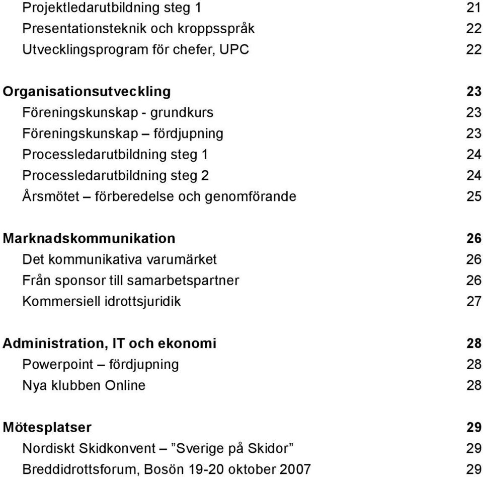 25 Marknadskommunikation 26 Det kommunikativa varumärket 26 Från sponsor till samarbetspartner 26 Kommersiell idrottsjuridik 27 Administration, IT och