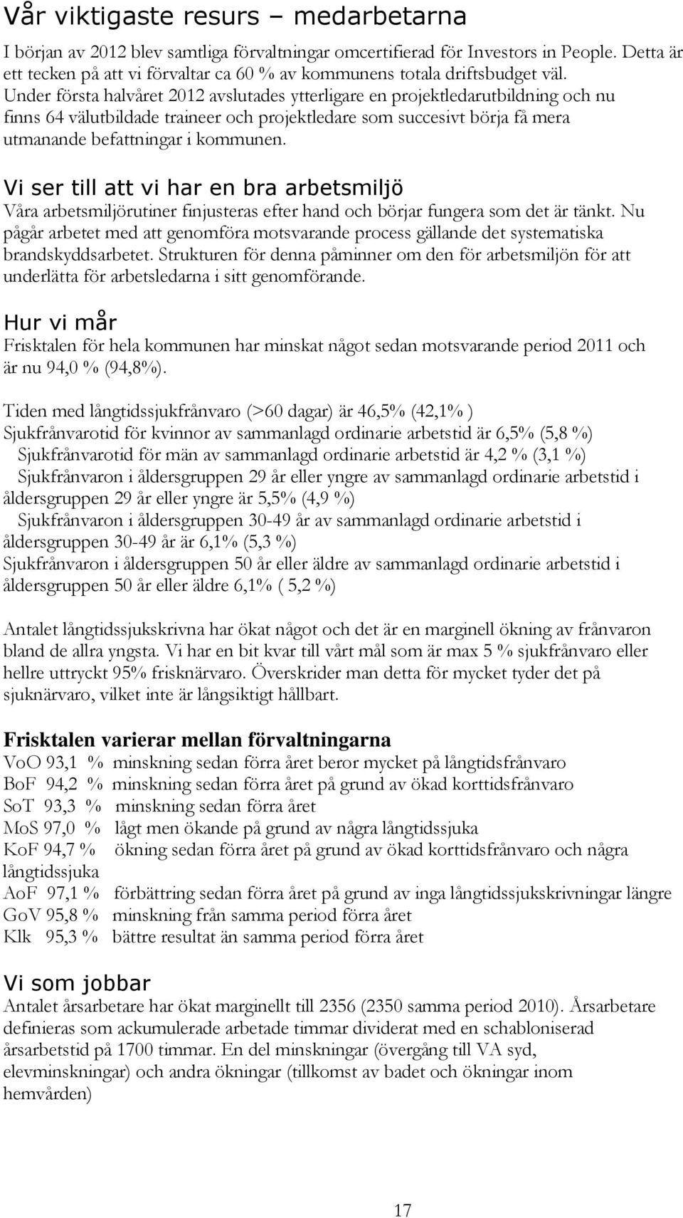 Under första halvåret 2012 avslutades ytterligare en projektledarutbildning och nu finns 64 välutbildade traineer och projektledare som succesivt börja få mera utmanande befattningar i kommunen.