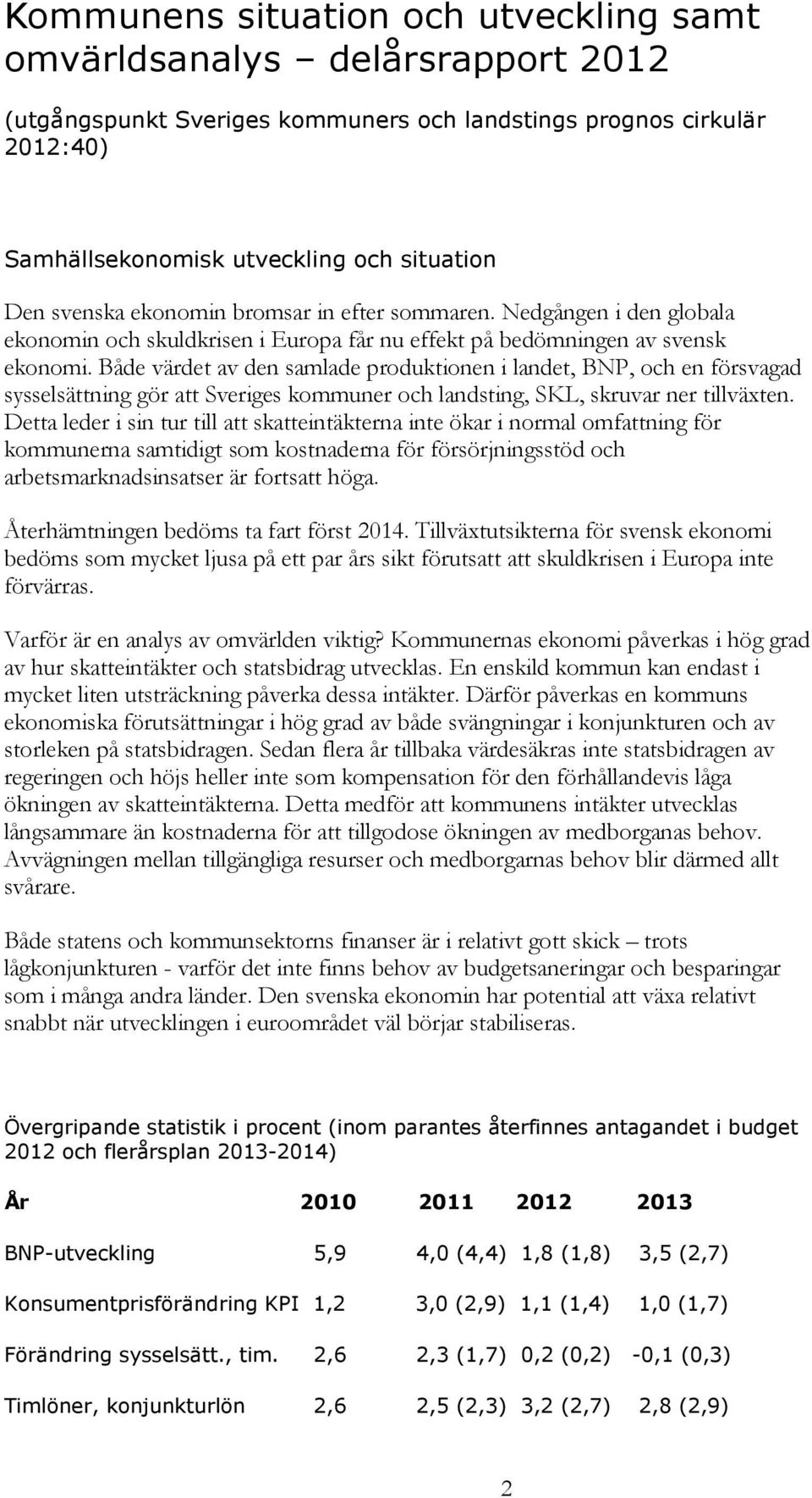 Både värdet av den samlade produktionen i landet, BNP, och en försvagad sysselsättning gör att Sveriges kommuner och landsting, SKL, skruvar ner tillväxten.