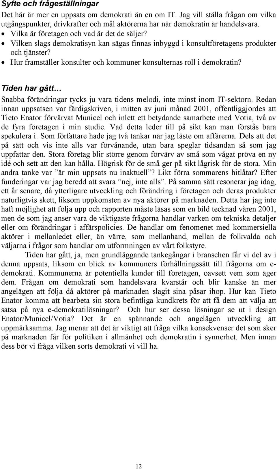 N Hur framställer konsulter och kommuner konsulternas roll i demokratin? Tiden har gått Snabba förändringar tycks ju vara tidens melodi, inte minst inom IT-sektorn.