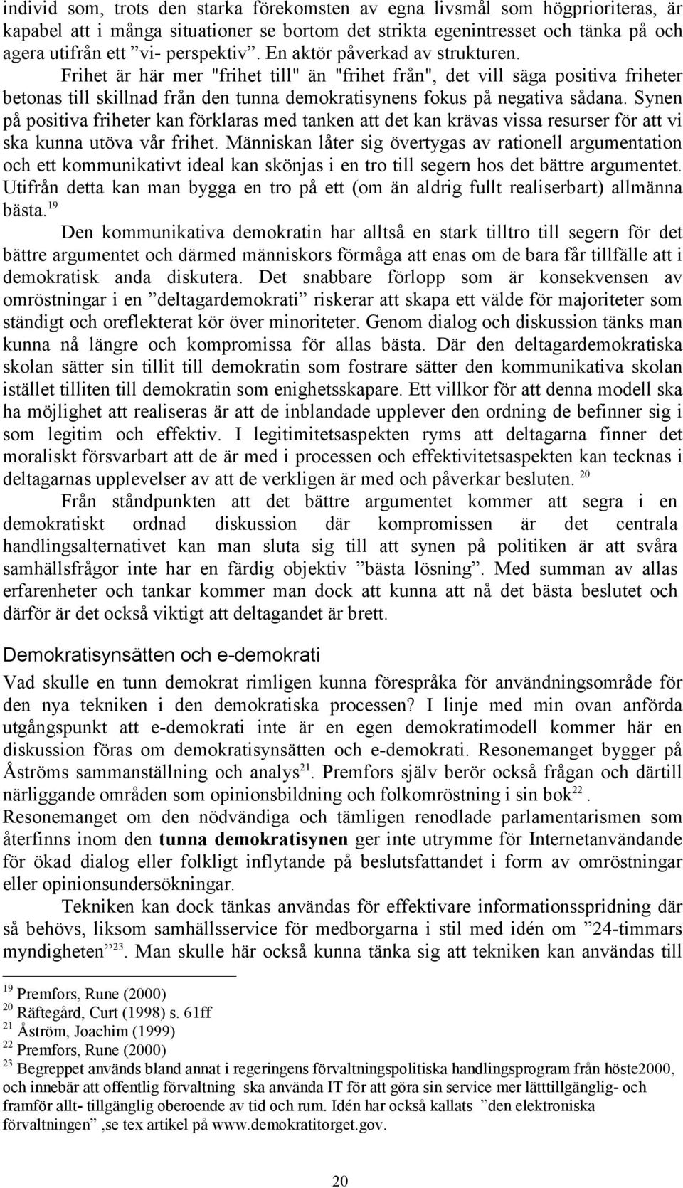 Synen på positiva friheter kan förklaras med tanken att det kan krävas vissa resurser för att vi ska kunna utöva vår frihet.