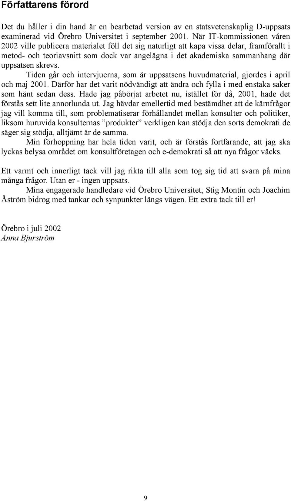 uppsatsen skrevs. Tiden går och intervjuerna, som är uppsatsens huvudmaterial, gjordes i april och maj 2001.