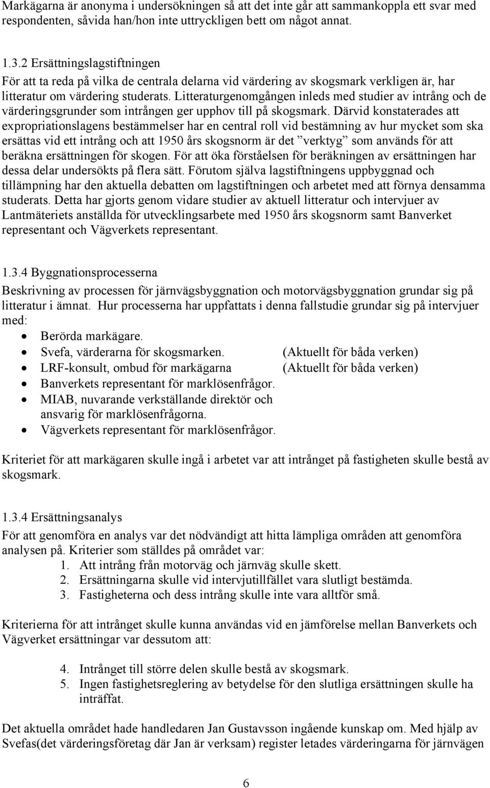 Litteraturgenomgången inleds med studier av intrång och de värderingsgrunder som intrången ger upphov till på skogsmark.