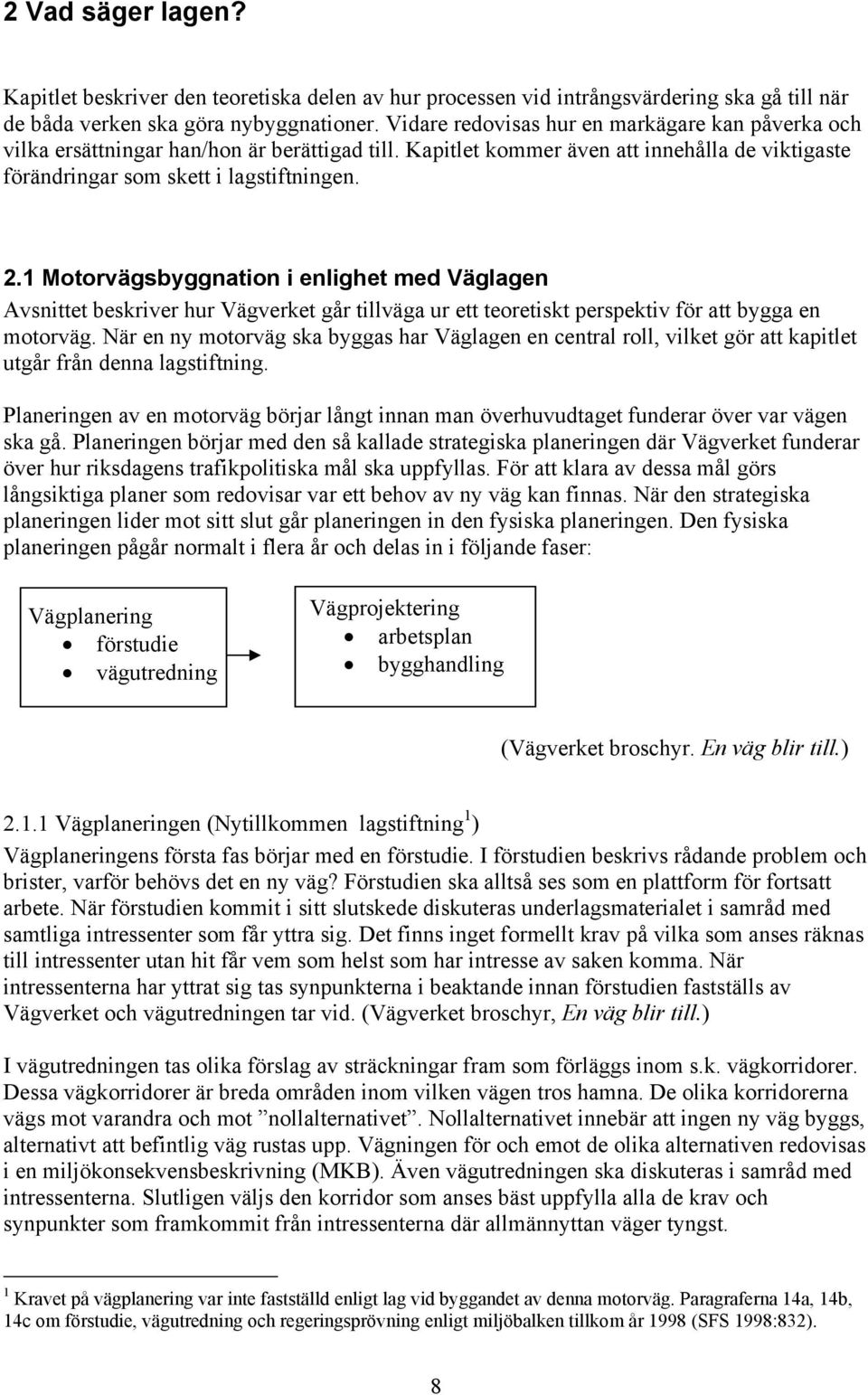 1 Motorvägsbyggnation i enlighet med Väglagen Avsnittet beskriver hur Vägverket går tillväga ur ett teoretiskt perspektiv för att bygga en motorväg.