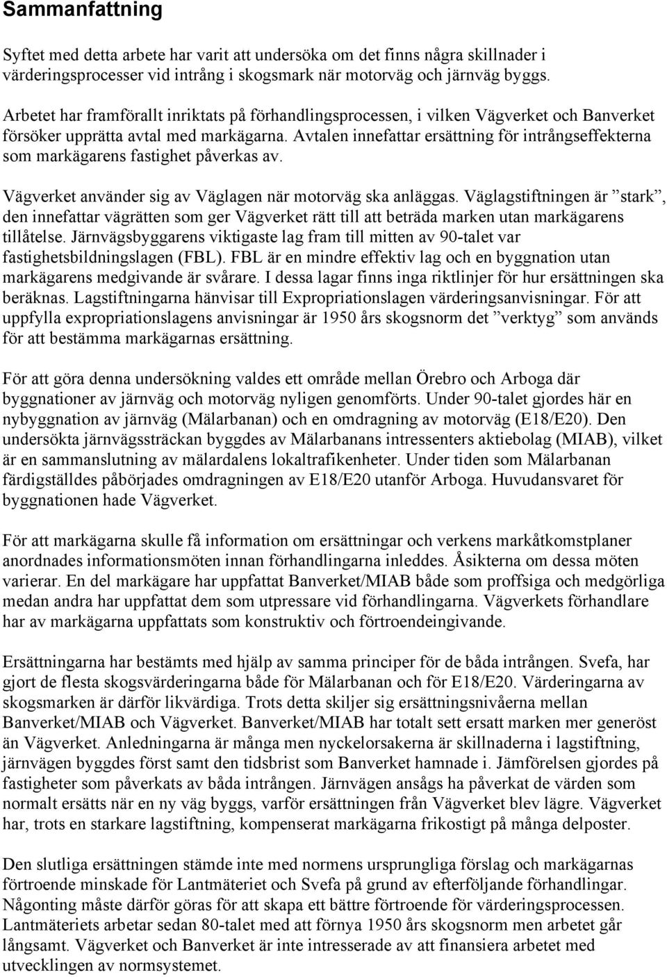 Avtalen innefattar ersättning för intrångseffekterna som markägarens fastighet påverkas av. Vägverket använder sig av Väglagen när motorväg ska anläggas.