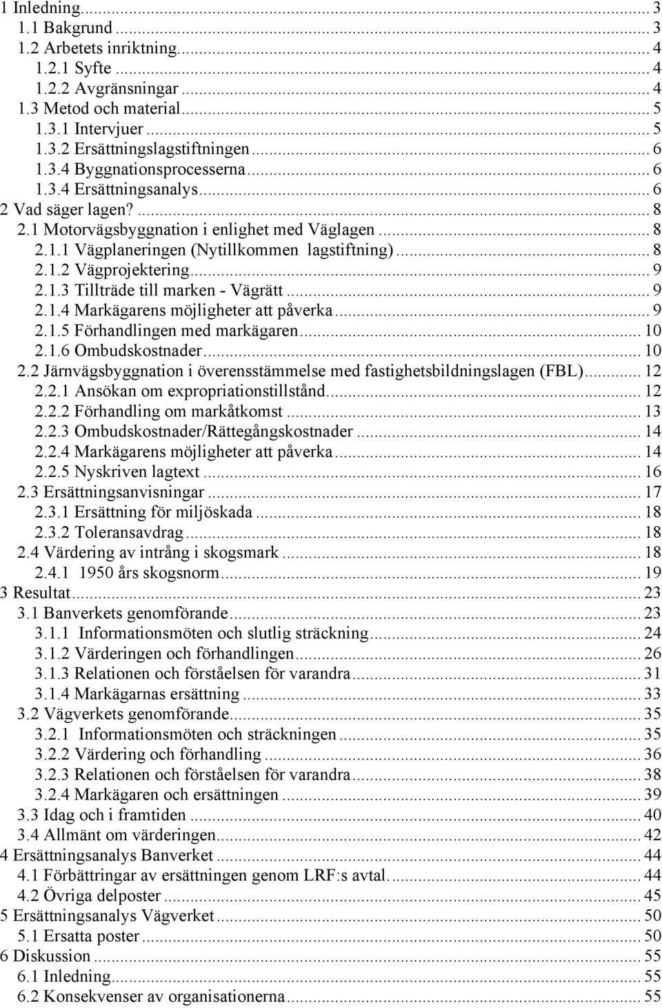 .. 9 2.1.4 Markägarens möjligheter att påverka... 9 2.1.5 Förhandlingen med markägaren... 10 2.1.6 Ombudskostnader... 10 2.2 Järnvägsbyggnation i överensstämmelse med fastighetsbildningslagen (FBL).