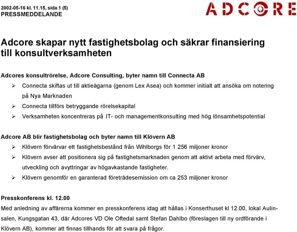 aktieägarna (genom Lex Asea) och kommer initialt att ansöka om notering på Nya Marknaden Connecta tillförs betryggande rörelsekapital Verksamheten koncentreras på IT- och managementkonsulting med hög