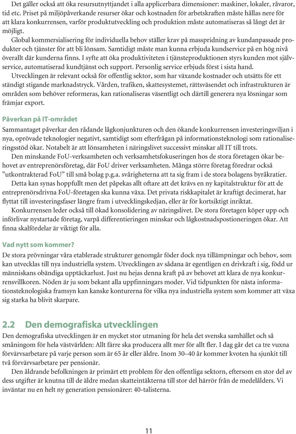 möjligt. Global kommersialisering för individuella behov ställer krav på masspridning av kundanpassade produkter och tjänster för att bli lönsam.