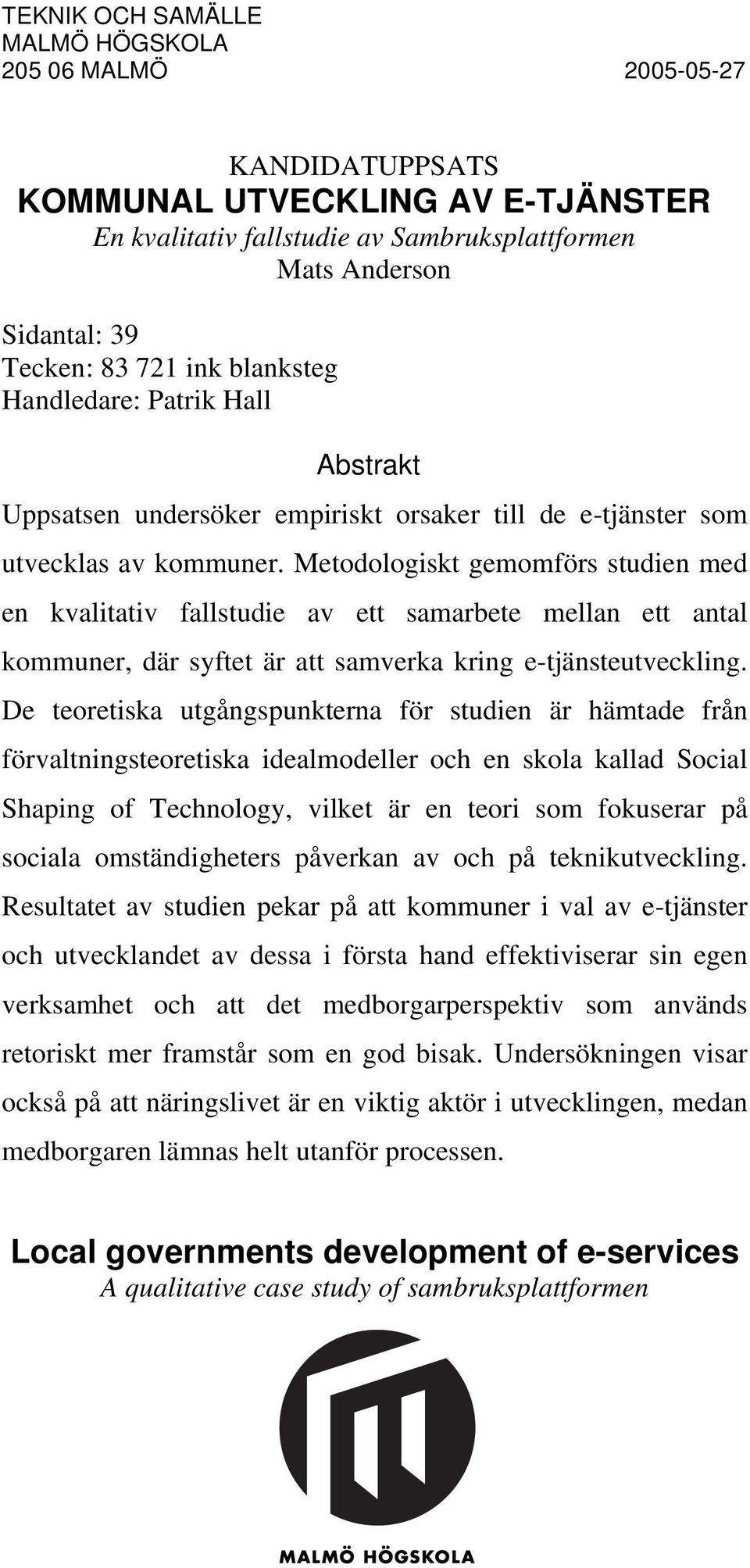 Metodologiskt gemomförs studien med en kvalitativ fallstudie av ett samarbete mellan ett antal kommuner, där syftet är att samverka kring e-tjänsteutveckling.