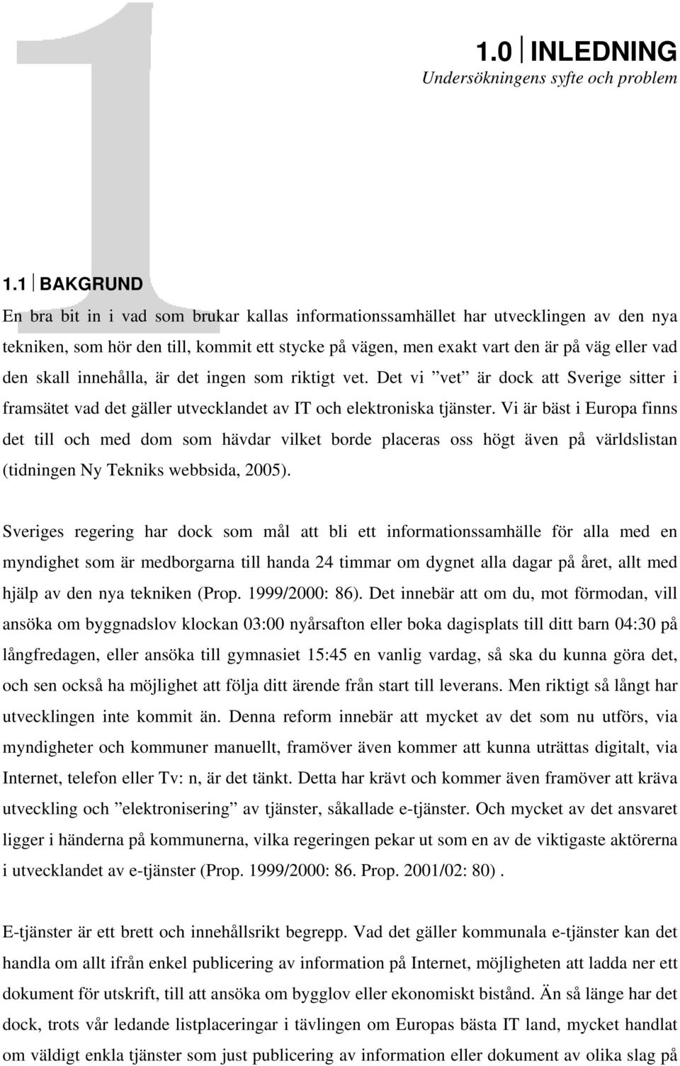 skall innehålla, är det ingen som riktigt vet. Det vi vet är dock att Sverige sitter i framsätet vad det gäller utvecklandet av IT och elektroniska tjänster.