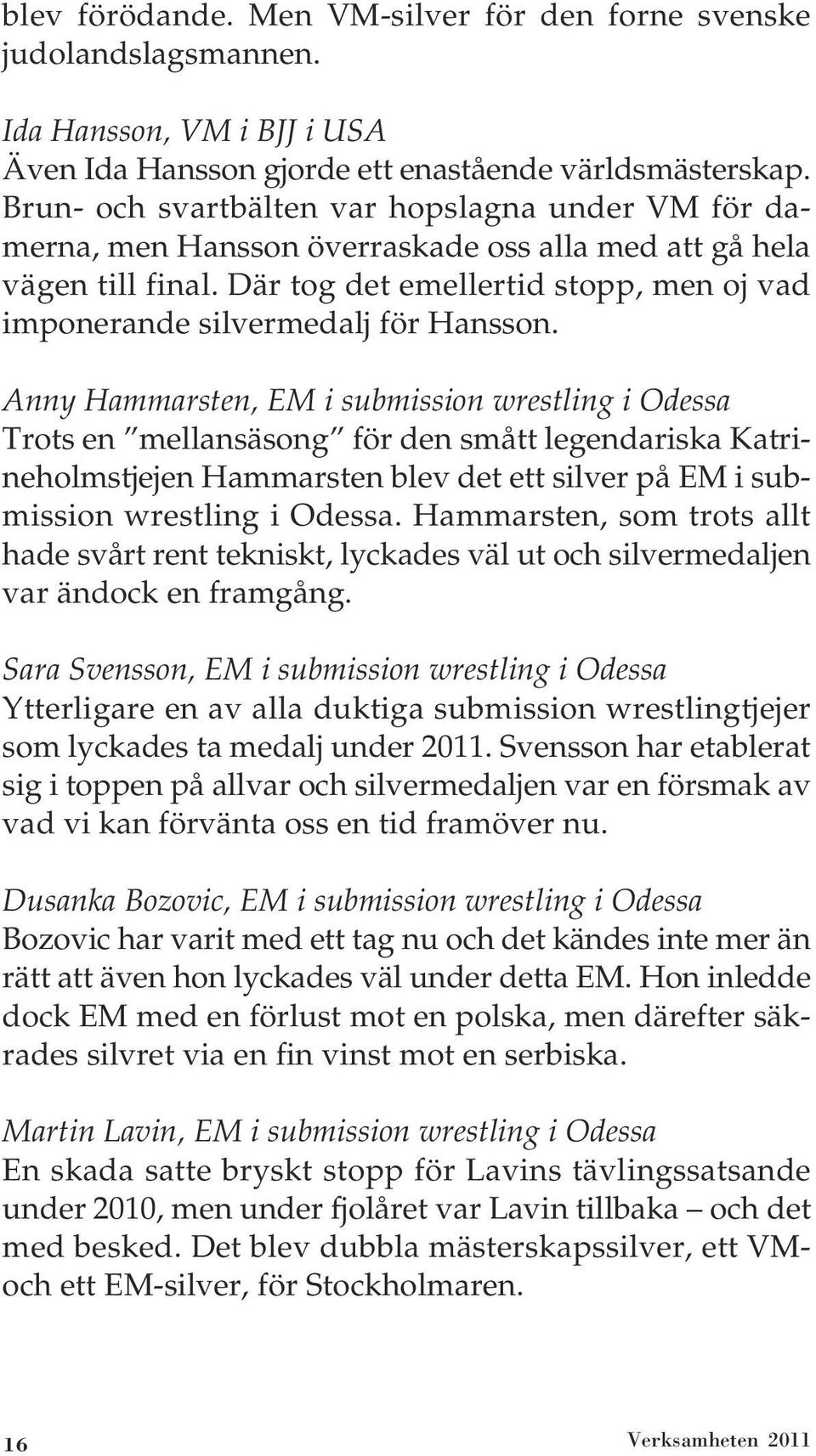 Där tog det emellertid stopp, men oj vad imponerande silvermedalj för Hansson.