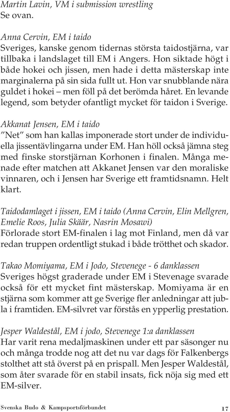 En levande legend, som betyder ofantligt mycket för taidon i Sverige. Akkanat Jensen, EM i taido Net som han kallas imponerade stort under de individuella jissentävlingarna under EM.