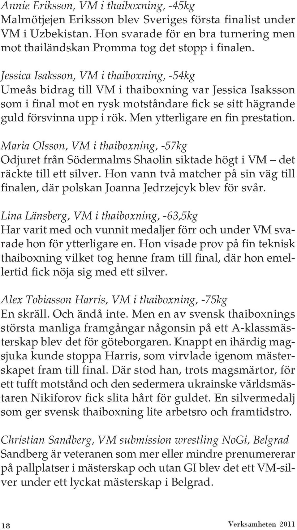 Men ytterligare en fin prestation. Maria Olsson, VM i thaiboxning, -57kg Odjuret från Södermalms Shaolin siktade högt i VM det räckte till ett silver.