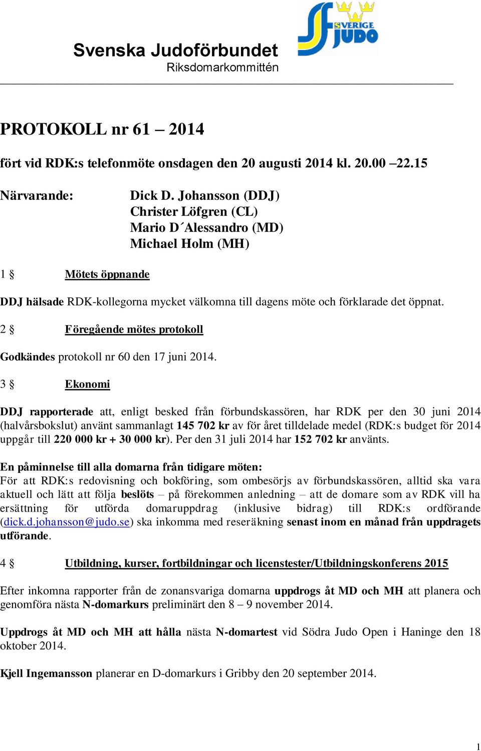 2 Föregående mötes protokoll Godkändes protokoll nr 60 den 17 juni 2014.