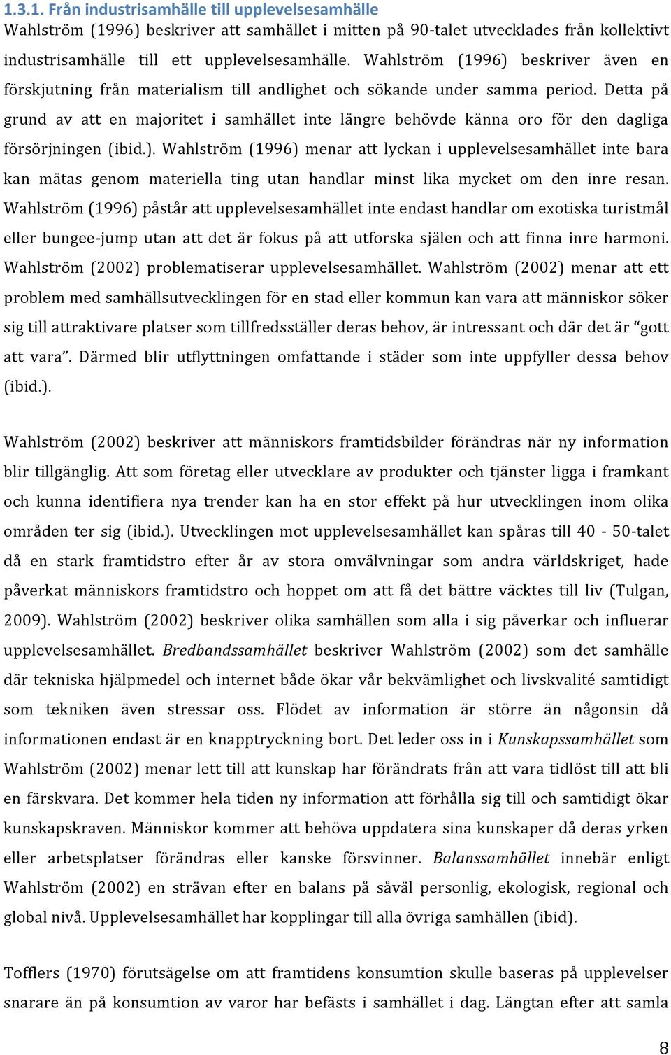 Detta på grund av att en majoritet i samhället inte längre behövde känna oro för den dagliga försörjningen (ibid.).