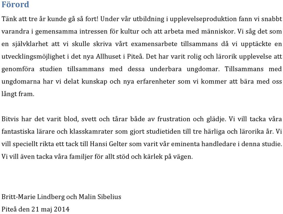 Det har varit rolig och lärorik upplevelse att genomföra studien tillsammans med dessa underbara ungdomar.