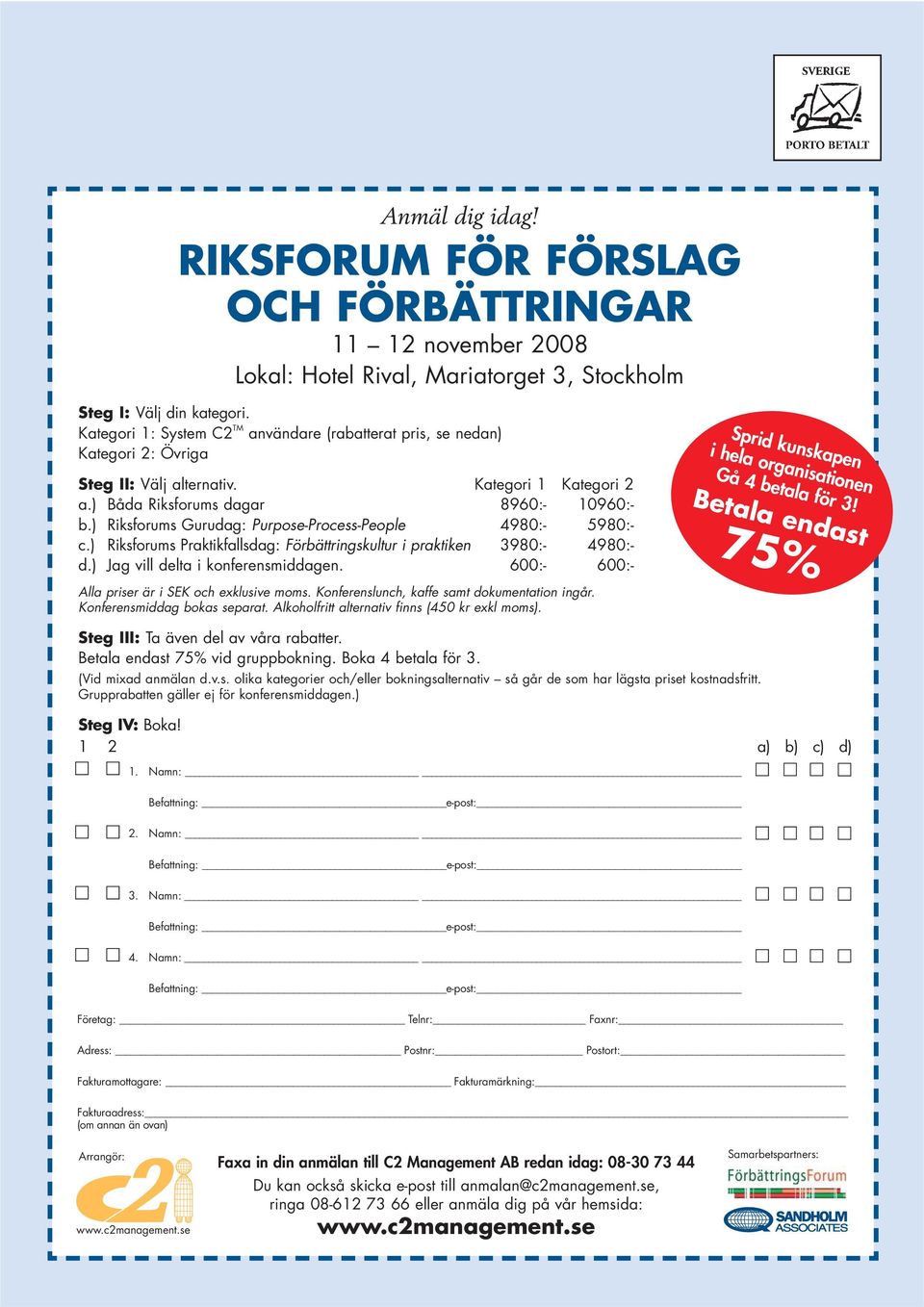 ) Riksforums Gurudag: Purpose-Process-People 4980:- 5980:- c.) Riksforums Praktikfallsdag: Förbättringskultur i praktiken 3980:- 4980:- d.) Jag vill delta i konferensmiddagen.