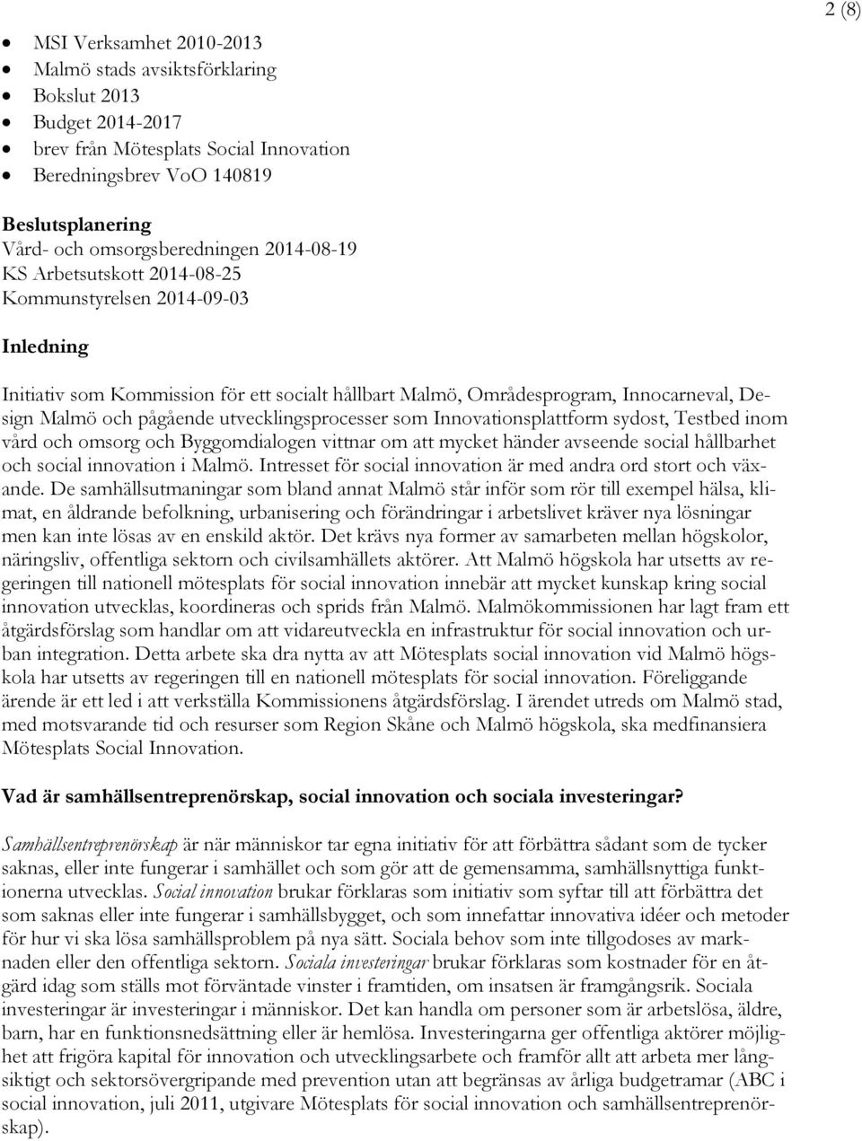 pågående utvecklingsprocesser som Innovationsplattform sydost, Testbed inom vård och omsorg och Byggomdialogen vittnar om att mycket händer avseende social hållbarhet och social innovation i Malmö.