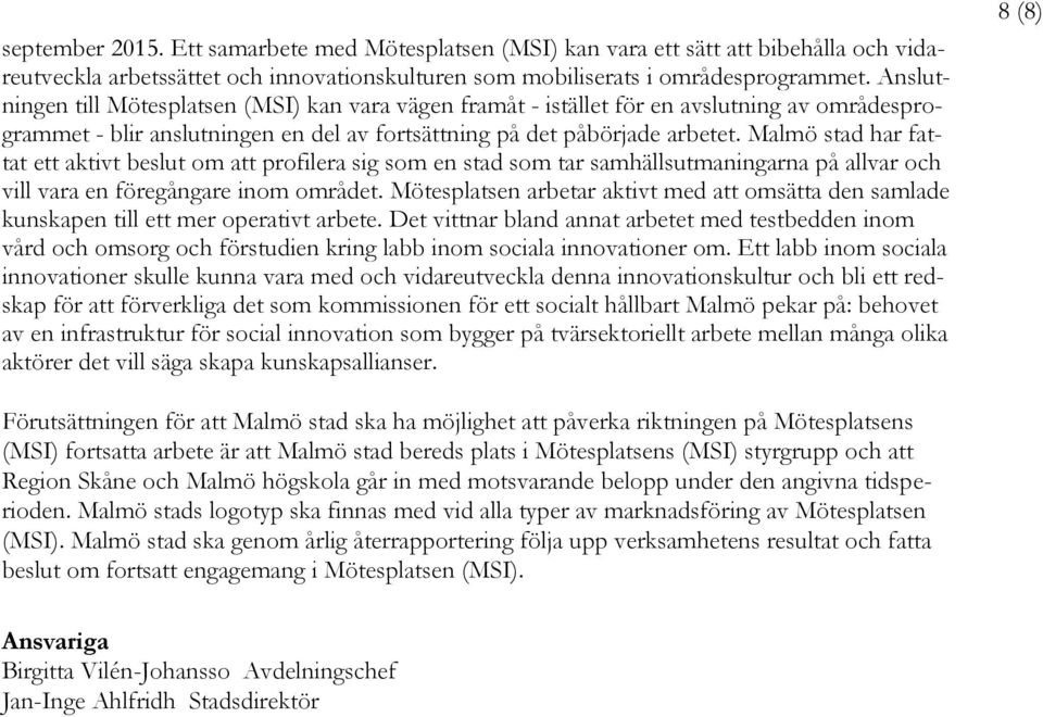 Malmö stad har fattat ett aktivt beslut om att profilera sig som en stad som tar samhällsutmaningarna på allvar och vill vara en föregångare inom området.