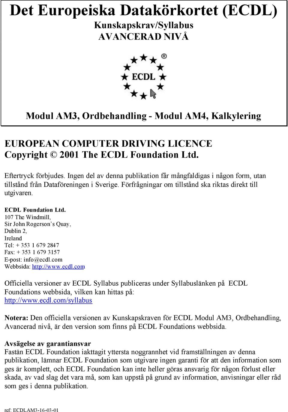 ECDL Foundation Ltd. 107 The Windmill, Sir John Rogerson s Quay, Dublin 2, Ireland Tel: + 353 1 679 2847 Fax: + 353 1 679 3157 E-post: info@ecdl.