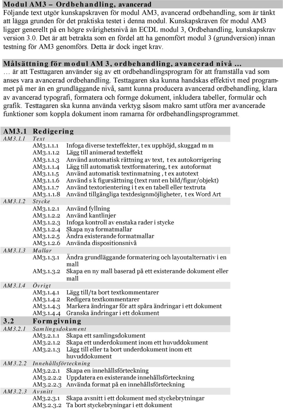 Det är att betrakta som en fördel att ha genomfört modul 3 (grundversion) innan testning för AM3 genomförs. Detta är dock inget krav.