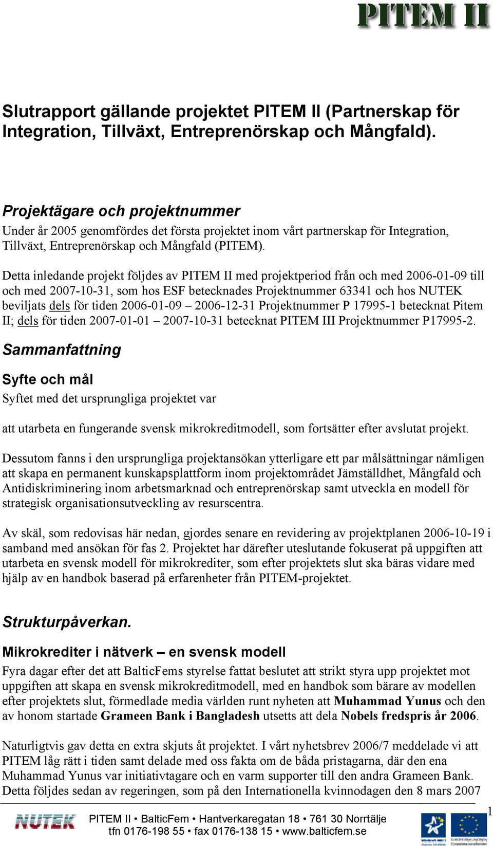 Detta inledande projekt följdes av PITEM II med projektperiod från och med 2006-01-09 till och med 2007-10-31, som hos ESF betecknades Projektnummer 63341 och hos NUTEK beviljats dels för tiden