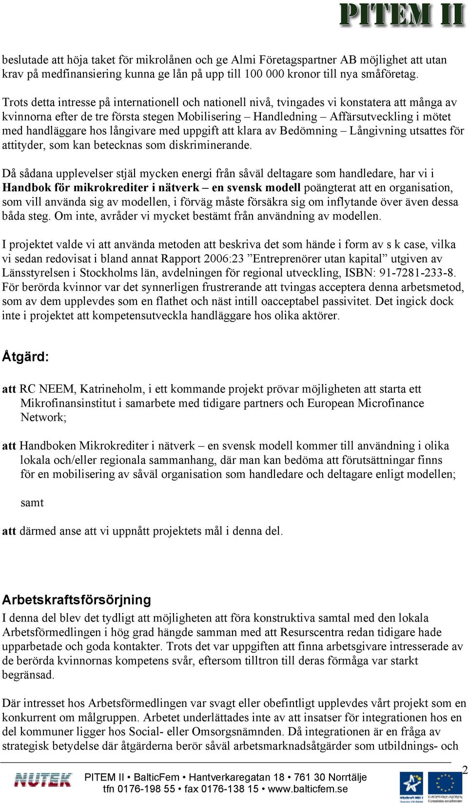 hos långivare med uppgift att klara av Bedömning Långivning utsattes för attityder, som kan betecknas som diskriminerande.