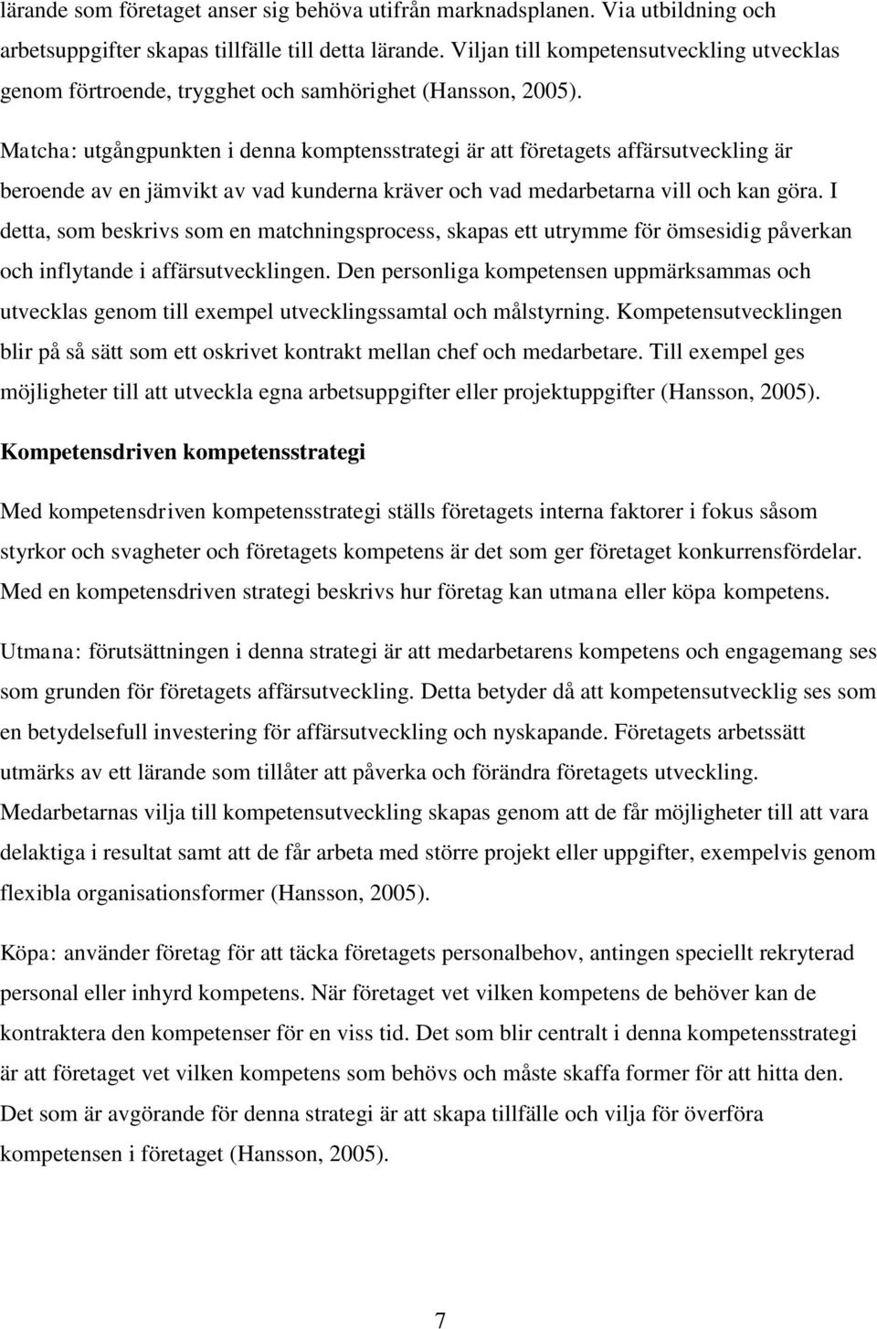 Matcha: utgångpunkten i denna komptensstrategi är att företagets affärsutveckling är beroende av en jämvikt av vad kunderna kräver och vad medarbetarna vill och kan göra.