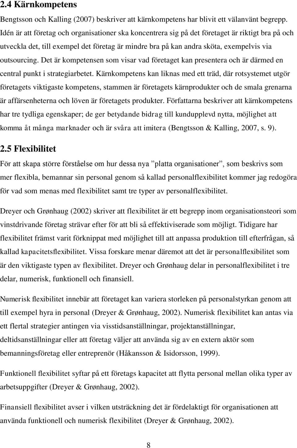 Det är kompetensen som visar vad företaget kan presentera och är därmed en central punkt i strategiarbetet.