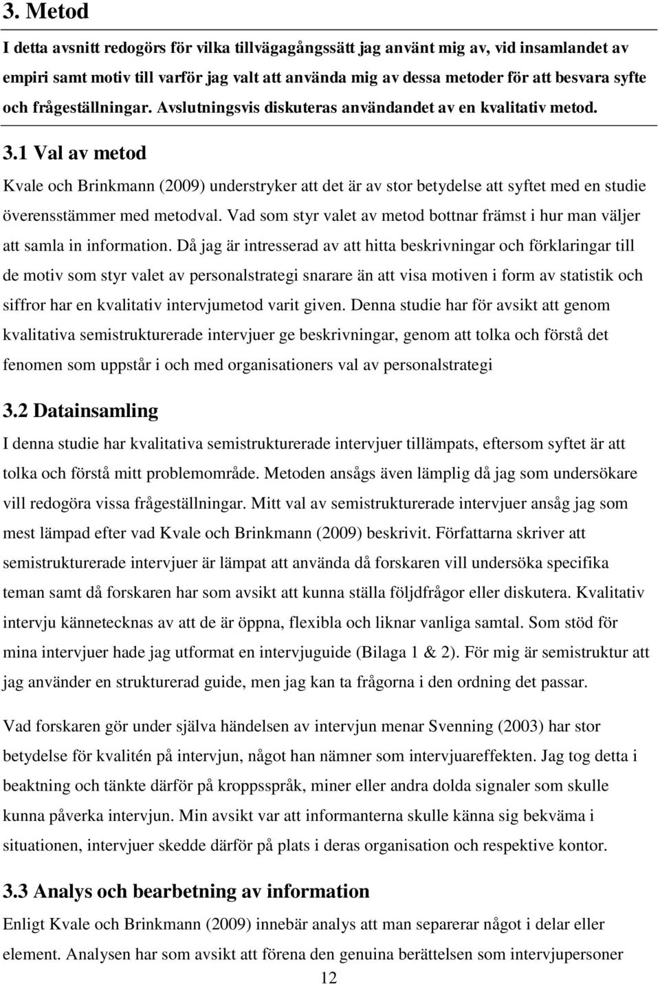 1 Val av metod Kvale och Brinkmann (2009) understryker att det är av stor betydelse att syftet med en studie överensstämmer med metodval.