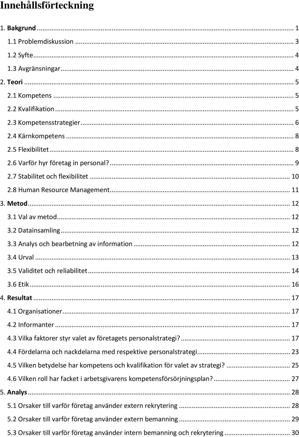 .. 12 3.3 Analys och bearbetning av information... 12 3.4 Urval... 13 3.5 Validitet och reliabilitet... 14 3.6 Etik... 16 4. Resultat... 17 4.