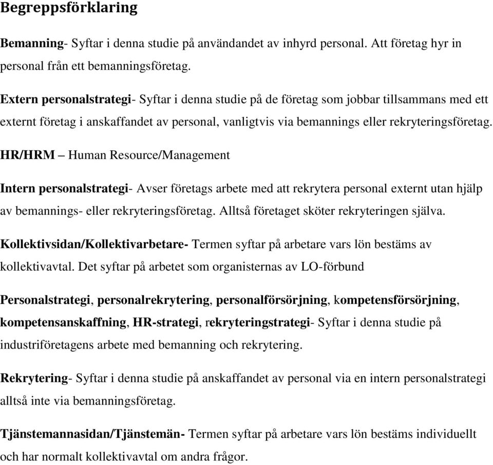 HR/HRM Human Resource/Management Intern personalstrategi- Avser företags arbete med att rekrytera personal externt utan hjälp av bemannings- eller rekryteringsföretag.