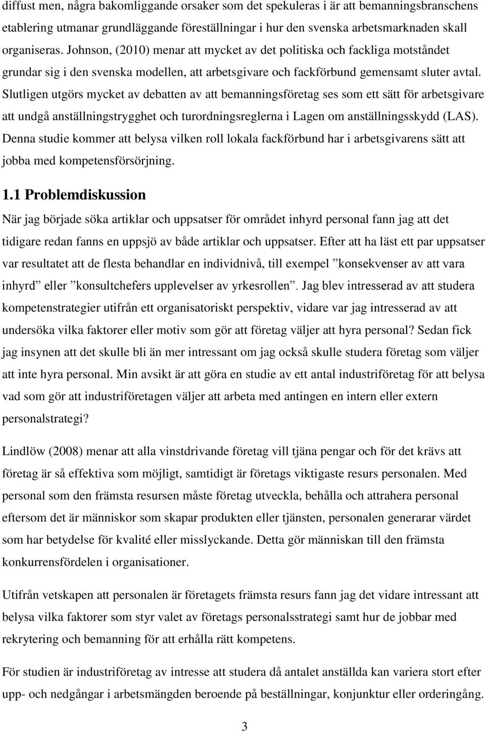 Slutligen utgörs mycket av debatten av att bemanningsföretag ses som ett sätt för arbetsgivare att undgå anställningstrygghet och turordningsreglerna i Lagen om anställningsskydd (LAS).