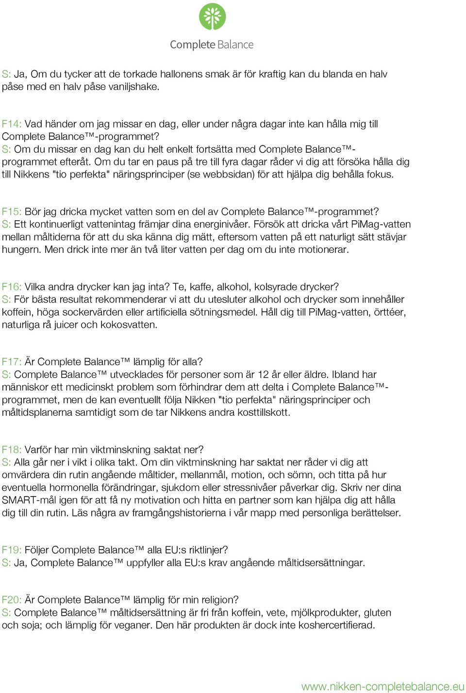 S: Om du missar en dag kan du helt enkelt fortsätta med Complete Balance programmet efteråt.