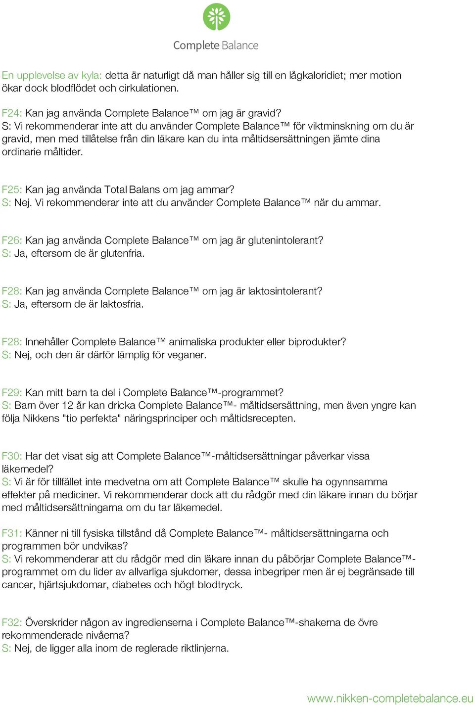 F25: Kan jag använda Total Balans om jag ammar? S: Nej. Vi rekommenderar inte att du använder Complete Balance när du ammar. F26: Kan jag använda Complete Balance om jag är glutenintolerant?