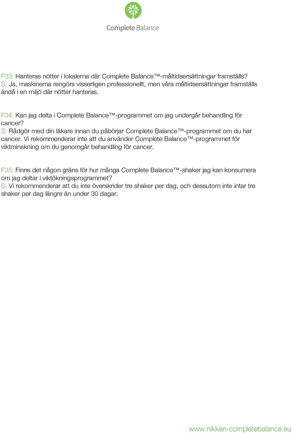 F34: Kan jag delta i Complete Balance -programmet om jag undergår behandling för cancer? S: Rådgör med din läkare innan du påbörjar Complete Balance -programmet om du har cancer.