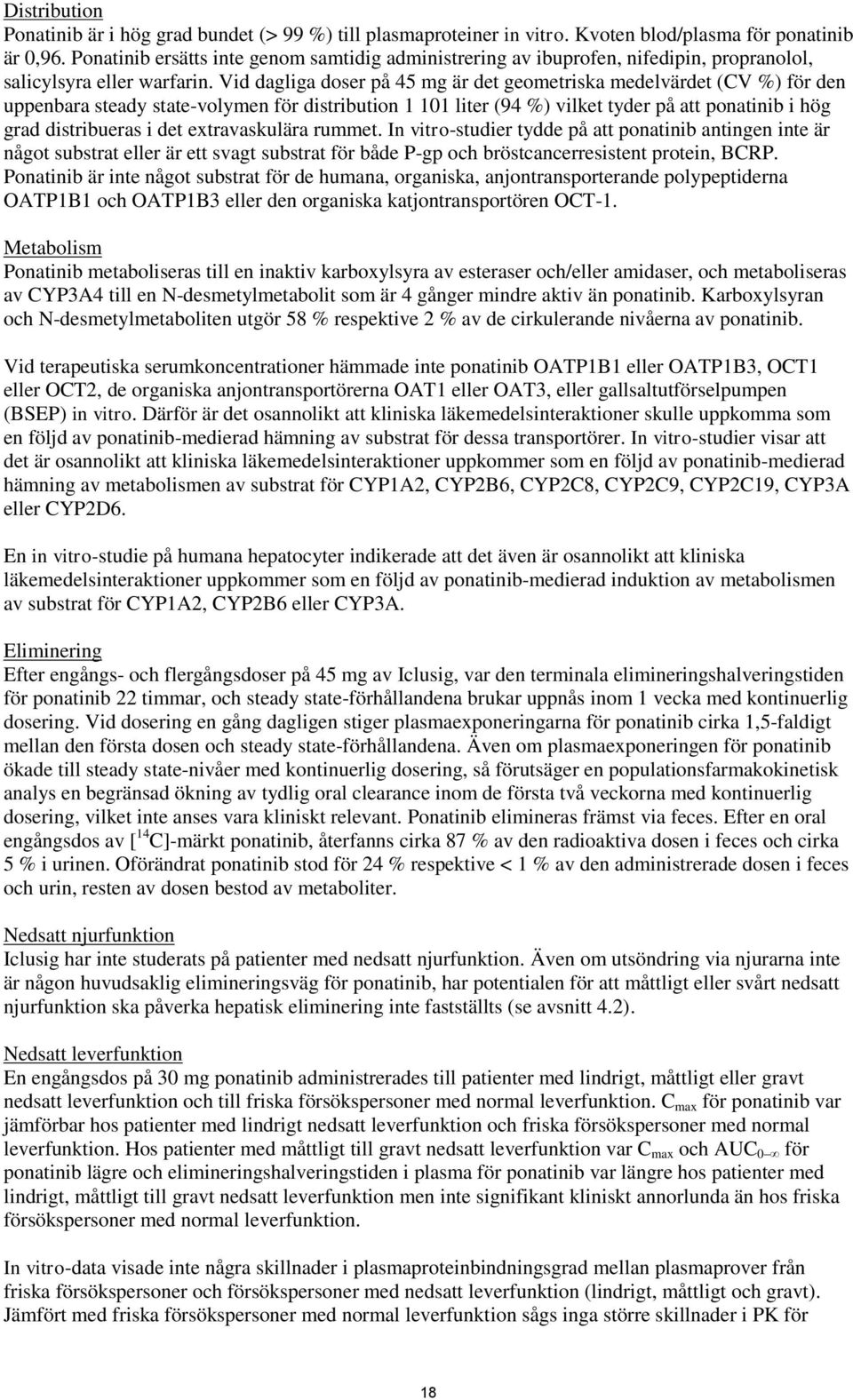 Vid dagliga doser på 45 mg är det geometriska medelvärdet (CV %) för den uppenbara steady state-volymen för distribution 1 101 liter (94 %) vilket tyder på att ponatinib i hög grad distribueras i det