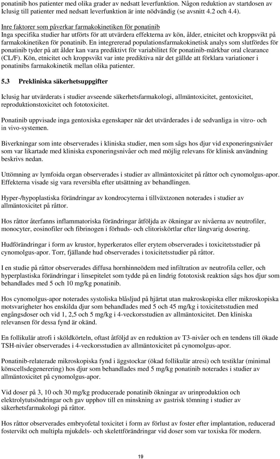 En integrererad populationsfarmakokinetisk analys som slutfördes för ponatinib tyder på att ålder kan vara prediktivt för variabilitet för ponatinib-märkbar oral clearance (CL/F).