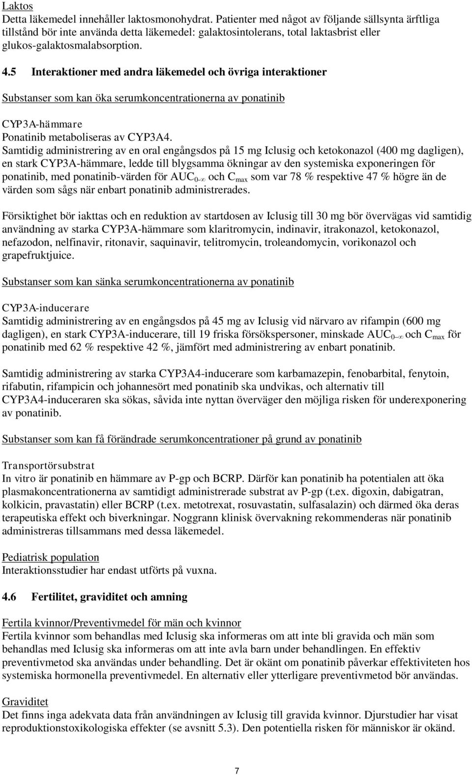 5 Interaktioner med andra läkemedel och övriga interaktioner Substanser som kan öka serumkoncentrationerna av ponatinib CYP3A-hämmare Ponatinib metaboliseras av CYP3A4.