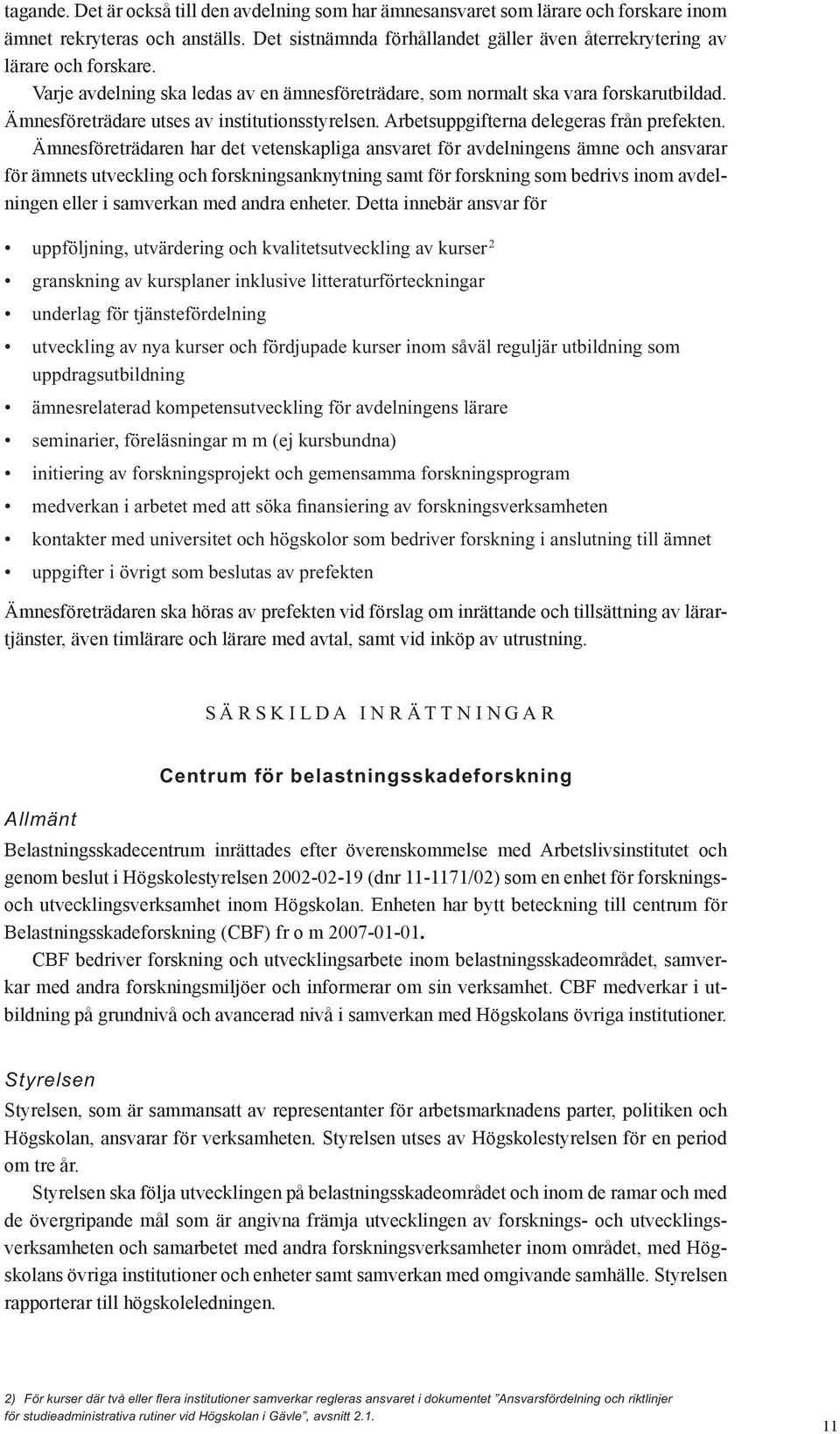 Ämnesföreträdare utses av institutionsstyrelsen. Arbetsuppgifterna delegeras från prefekten.