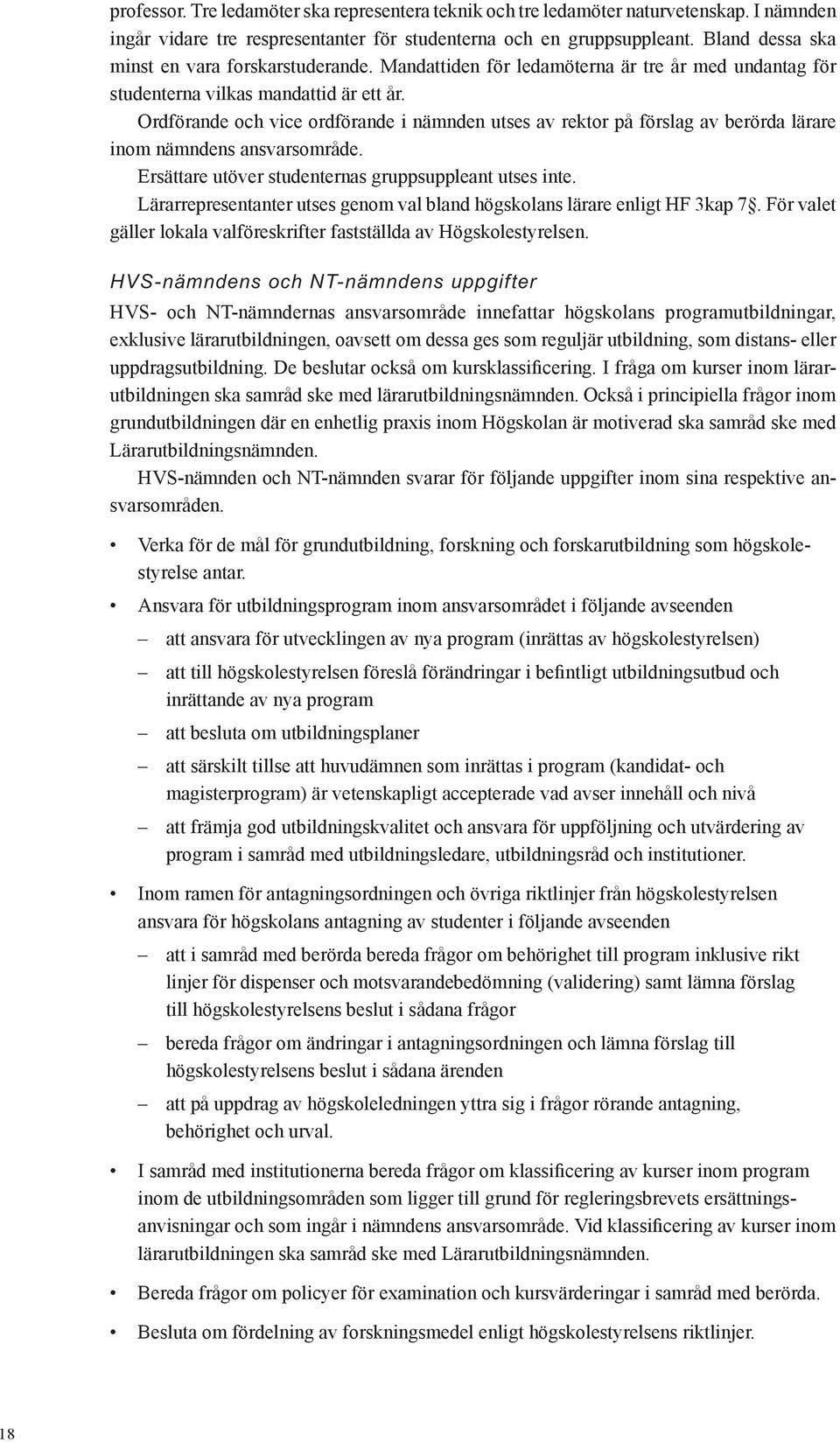 Ordförande och vice ordförande i nämnden utses av rektor på förslag av berörda lärare inom nämndens ansvarsområde. Ersättare utöver studenternas gruppsuppleant utses inte.